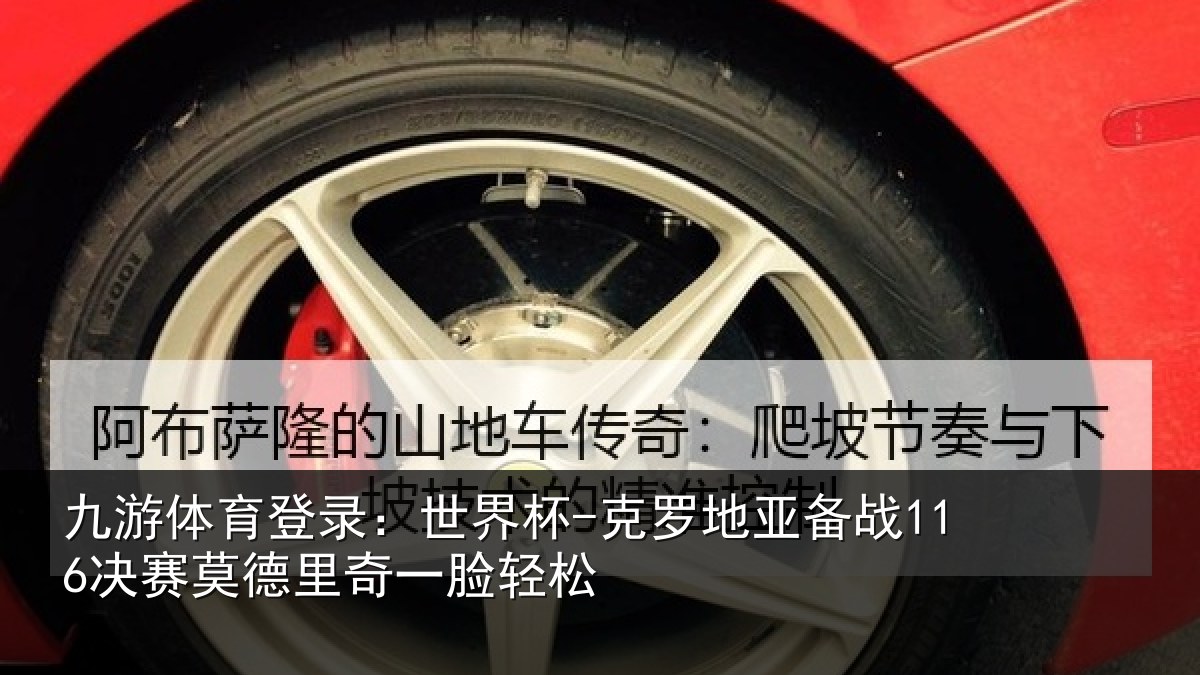 九游体育登录：世界杯-克罗地亚备战116决赛莫德里奇一脸轻松