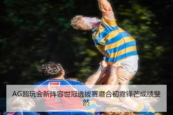 AG超玩会新阵容世冠选拔赛磨合初露锋芒成绩斐然