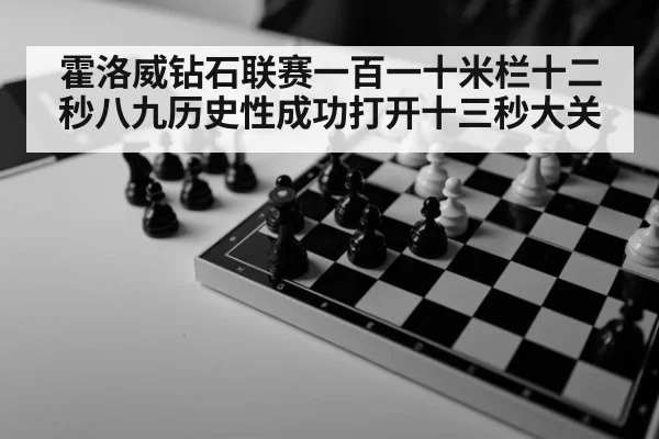 霍洛威钻石联赛一百一十米栏十二秒八九历史性成功打开十三秒大关
